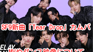 SF9 Tear Drop カムバ　新曲　MV　ダンス　映像