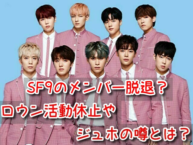 SF9 メンバー 脱退 ロウン 活動休止 ジュホ 噂