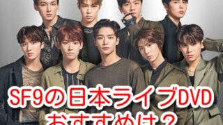 SF9　日本　ライブ　DVD　おすすめ　曲　一覧　セトリ