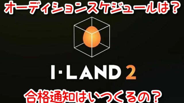 I-LAND2　オーディション　スケジュール　一次審査　合格通知　いつ