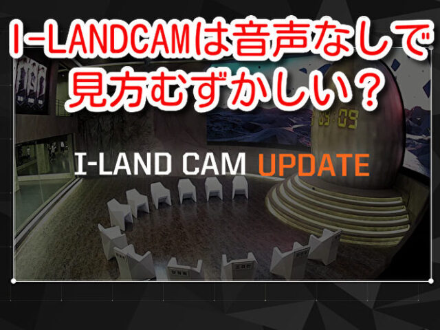 I-LAND　CAM　音声　見方　日本語字幕　無料　サイト