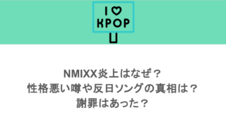 NMIXX炎上はなぜ？性格悪い噂や反日ソングの真相は？謝罪はあった？