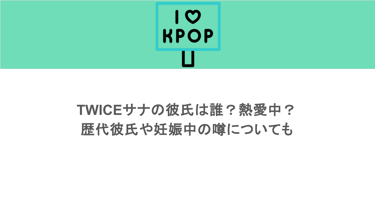 TWICEサナの彼氏は誰？熱愛中？歴代彼氏や妊娠中の噂についても
