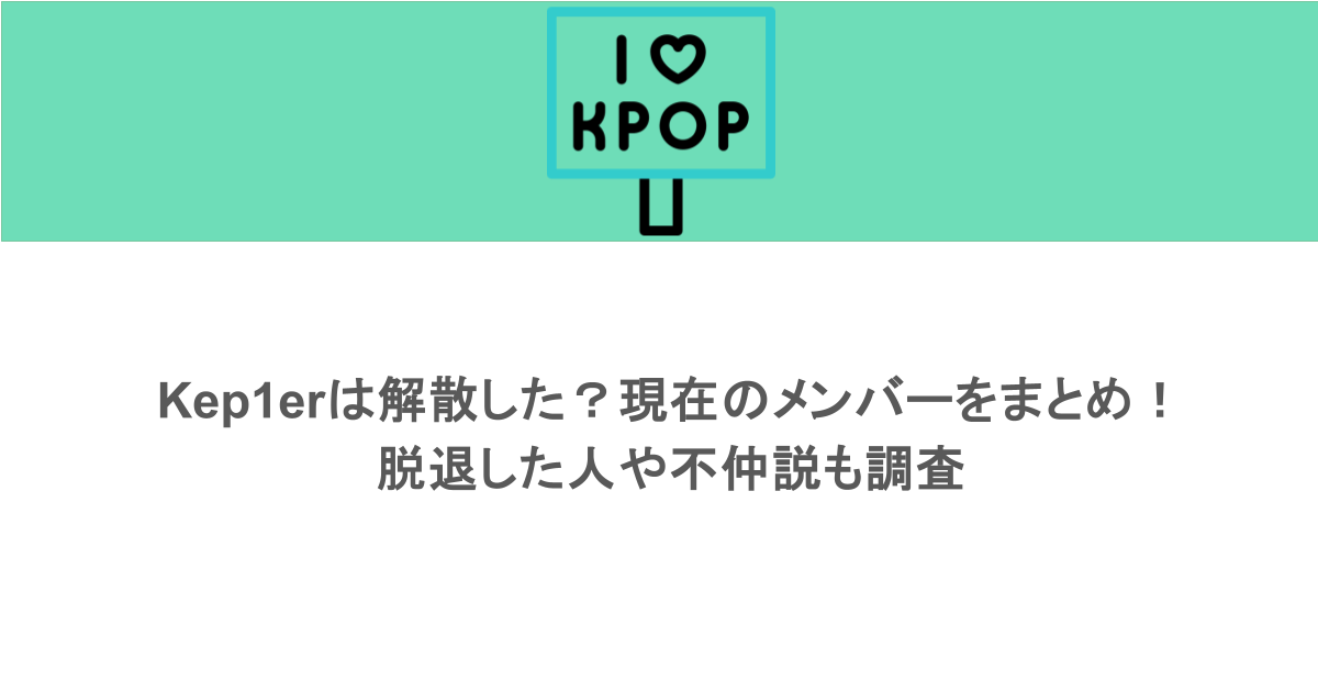 Kep1erは解散した?現在のメンバーをまとめ!脱退した人や不仲説も調査