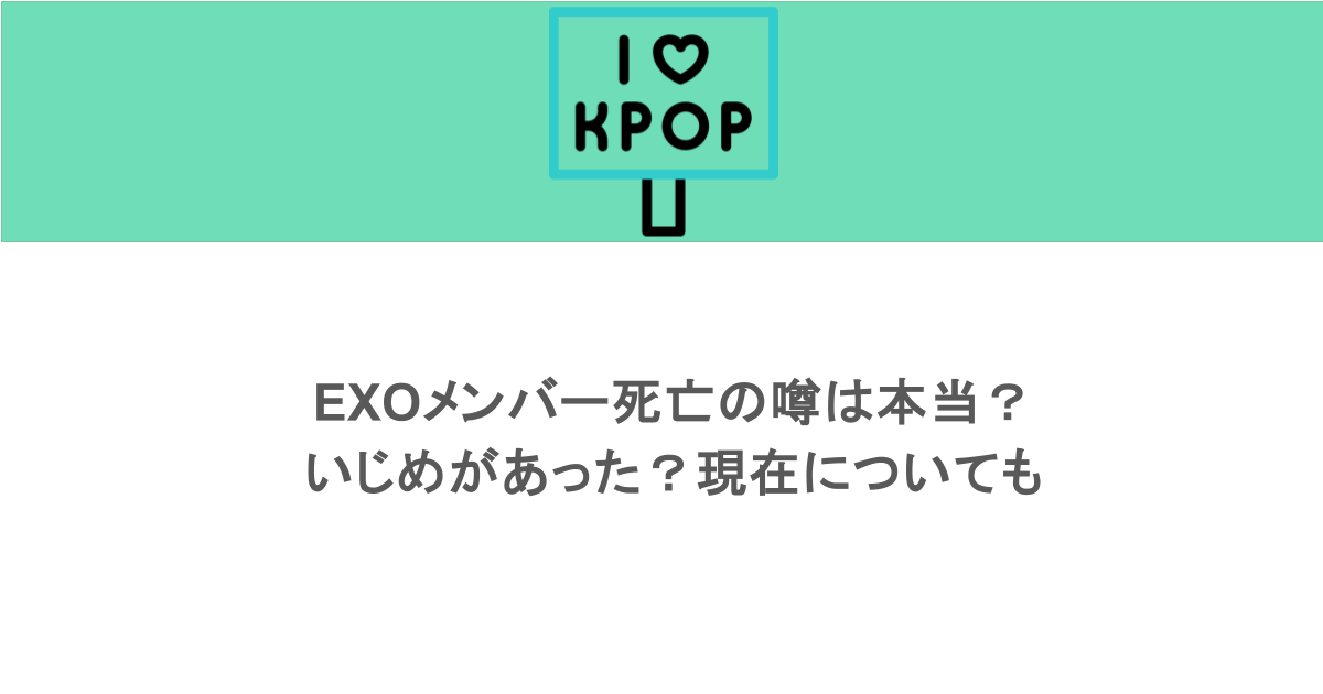 EXOメンバー死亡の噂は本当？いじめがあった？現在についても