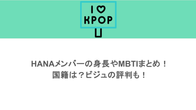 HANAメンバーの身長やMBTIまとめ！国籍は？ビジュの評判も！